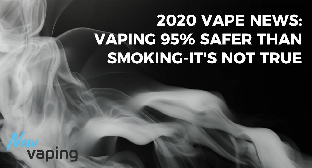 2020 Vape News Vaping 95 Safer Than Smoking It s Not True